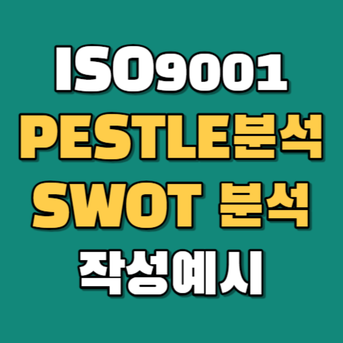 ISO9001(품질관리시스템) PESTLE분석과 SWOT 분석 작성방법